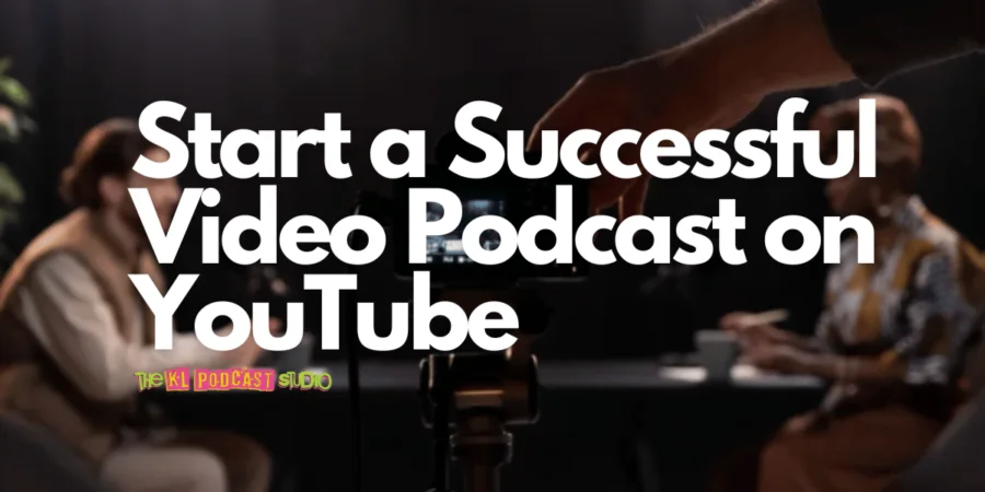 5 Steps to Start a Successful Video Podcast on YouTube