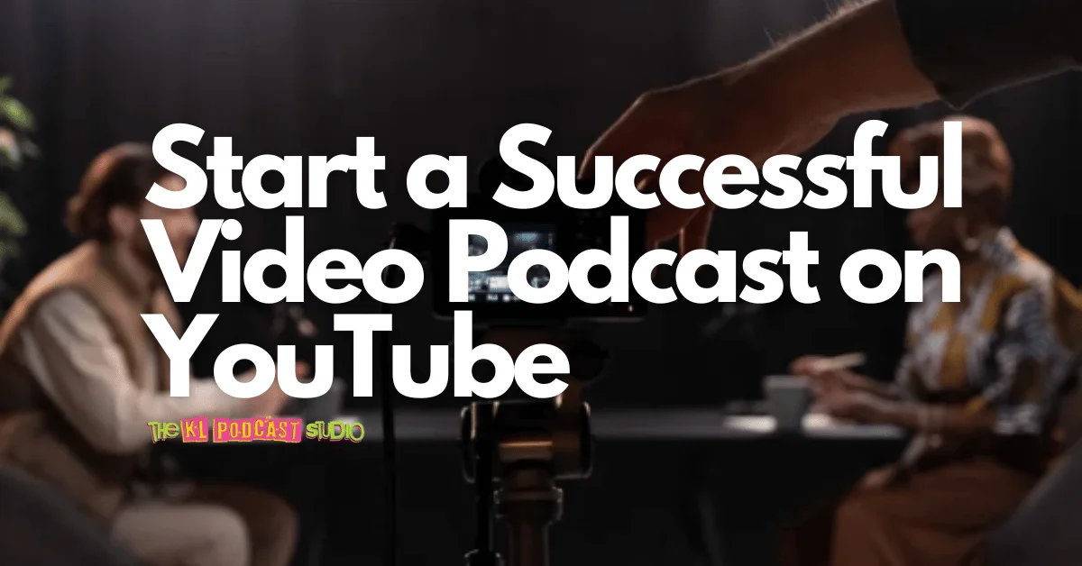 5 Steps to Start a Successful Video Podcast on YouTube