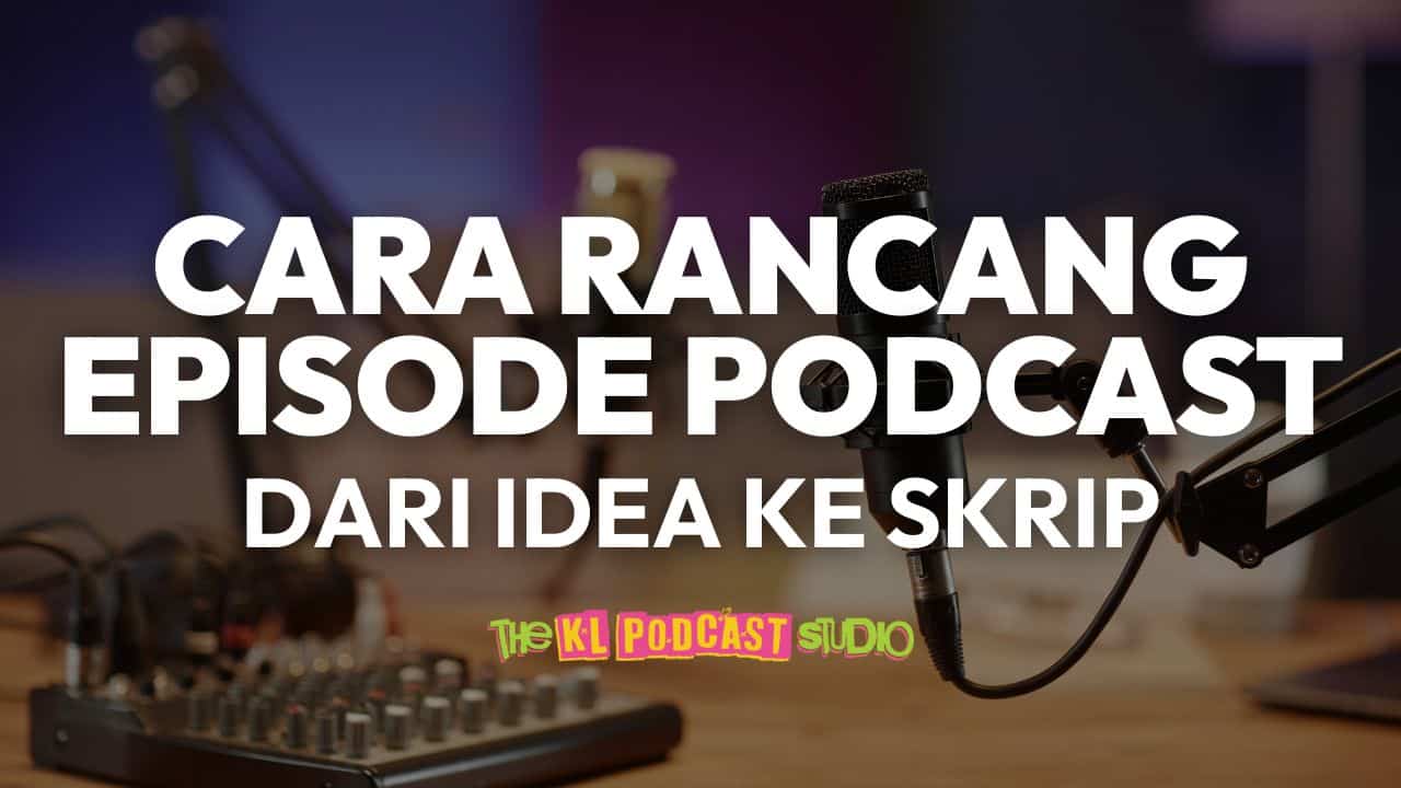 Blog Post Featured Photo 1 | KL Podcast Studio Cara rancang episode podcast dari idea ke skrip