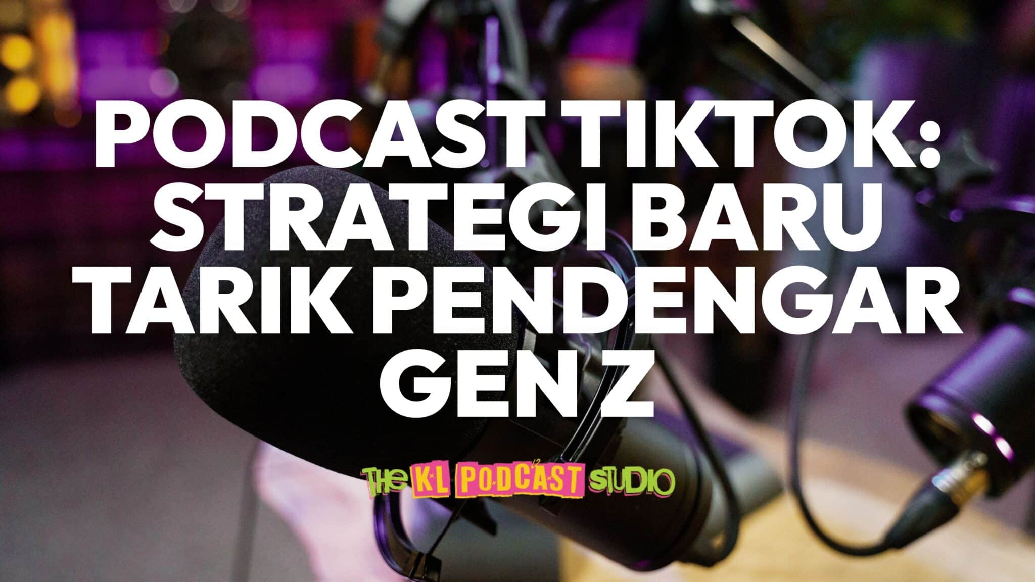 Blog Post Featured Photo 2 | KL Podcast Studio Podcast TikTok sebagai strategi tarik pendengar Gen Z melalui short clips