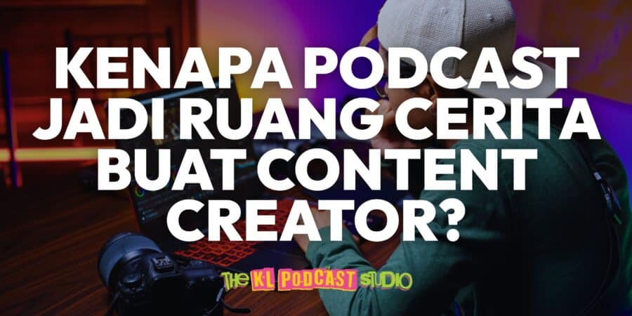 Podcast untuk content creator sebagai ruang cerita untuk bina trust dan personal branding