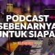 Podcast sebenarnya untuk siapa bagi creator brand founder dan professional